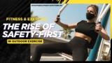 How Safety-First Trend is Taking Over Outdoor Workouts